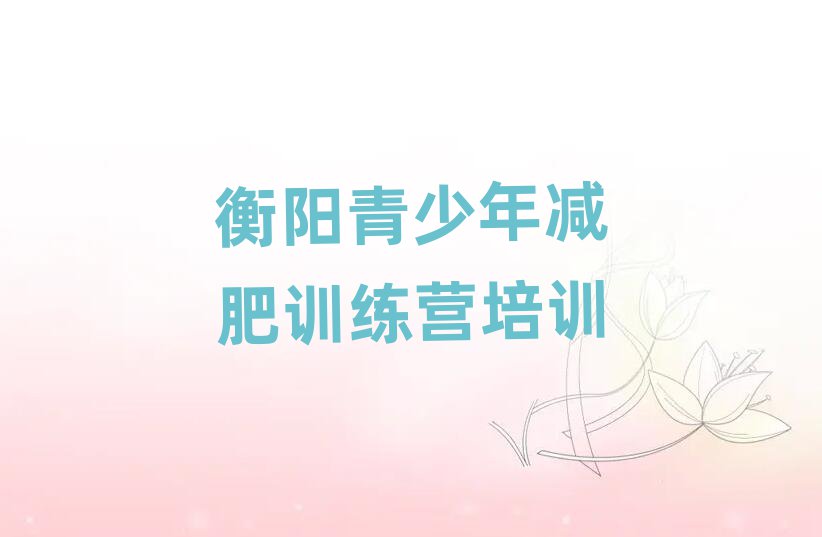 2025年衡陽(yáng)封閉減肥訓(xùn)練營(yíng)怎么樣排名top10