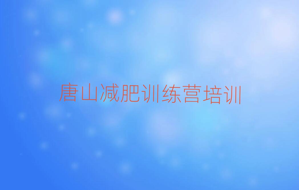 唐山封閉式的減肥訓(xùn)練營名單總覽公布一覽表