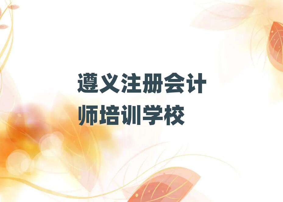 遵義在哪學(xué)注冊會計(jì)師十大正規(guī)排行
