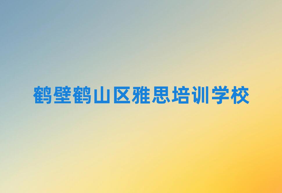 6月鶴壁鶴山區(qū)雅思培訓(xùn)要多少費用排名前十