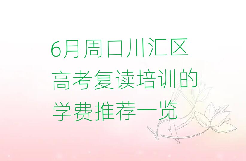 6月周口川匯區(qū)高考復(fù)讀培訓(xùn)的學(xué)費推薦一覽