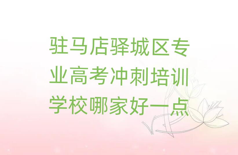 駐馬店驛城區(qū)專業(yè)高考沖刺培訓(xùn)學(xué)校哪家好一點(diǎn)