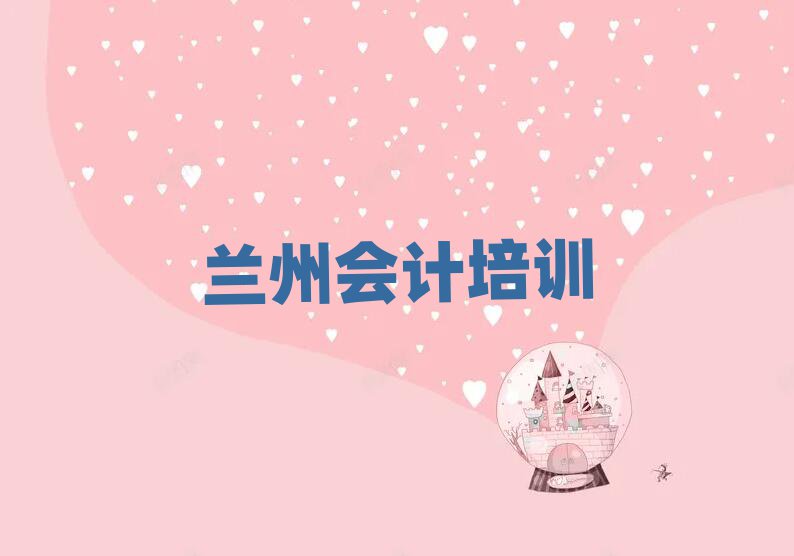 蘭州城關(guān)區(qū)會計怎么聯(lián)系會計培訓(xùn)學(xué)校排名top10