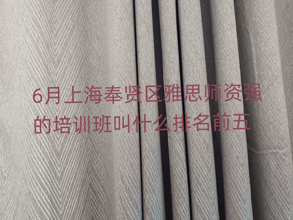 6月上海奉賢區(qū)雅思師資強的培訓班叫什么排名前五