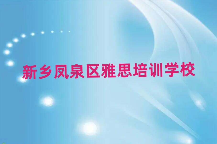 新鄉(xiāng)鳳泉區(qū)在哪里學雅思精選名單推薦