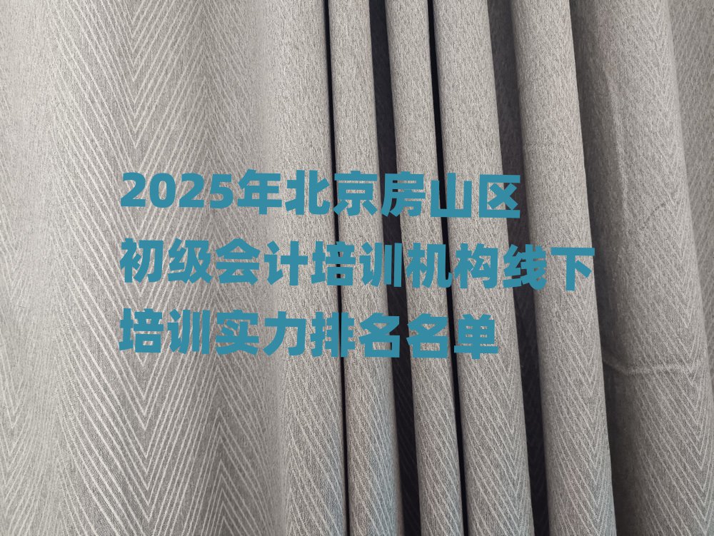 2025年北京房山區(qū)初級(jí)會(huì)計(jì)培訓(xùn)機(jī)構(gòu)線下培訓(xùn)實(shí)力排名名單