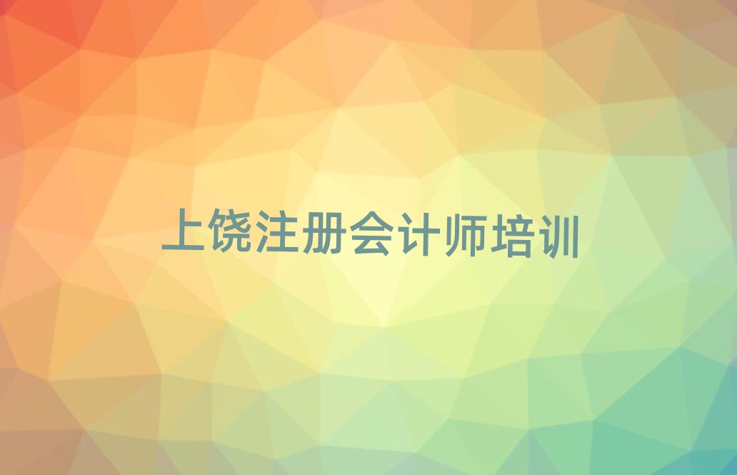 上饒學(xué)注冊(cè)會(huì)計(jì)師那個(gè)學(xué)校好名單榜首一覽