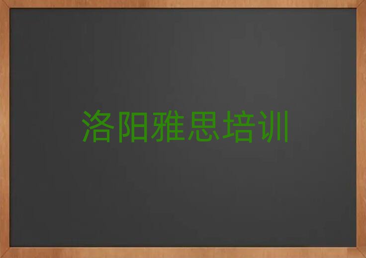 洛陽(yáng)雅思培訓(xùn)學(xué)校哪家好名單榜首出爐