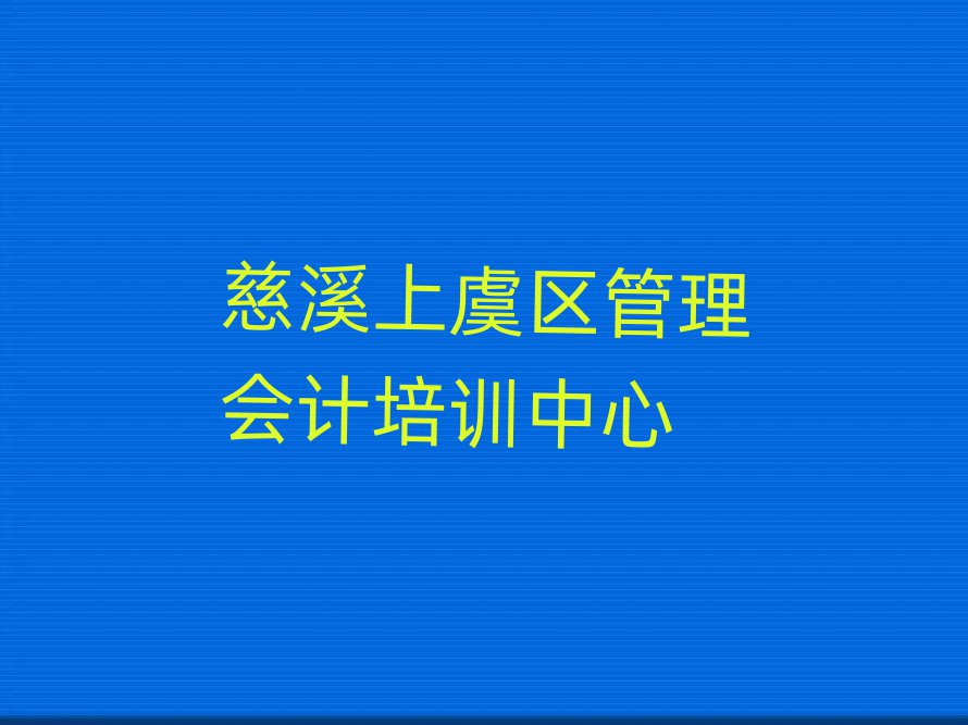 2025慈溪上虞區(qū)哪學管理會計好榜單一覽推薦排行榜