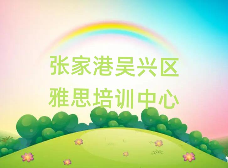 2025張家港吳興區(qū)附近雅思培訓(xùn)班值得推薦的名單榜首一覽