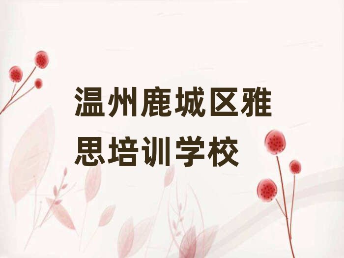 溫州鹿城區(qū)學(xué)雅思什么學(xué)校好名單榜首一覽