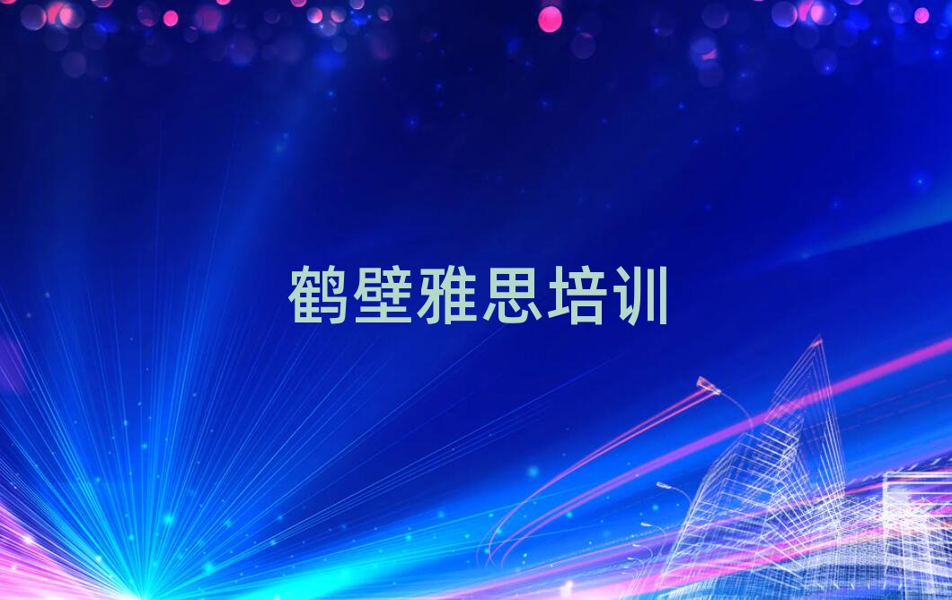 鶴壁鶴山區(qū)學(xué)雅思哪家學(xué)校好排名近期更新