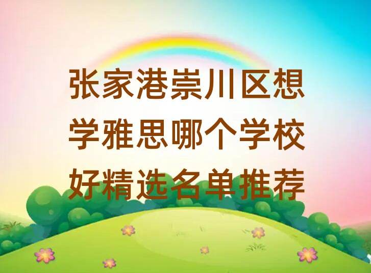 張家港崇川區(qū)想學(xué)雅思哪個(gè)學(xué)校好精選名單推薦