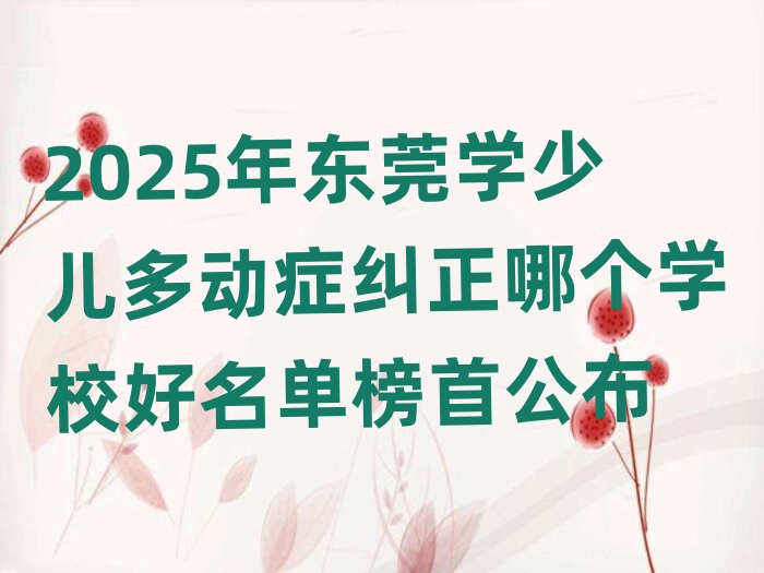 2025年東莞學少兒多動癥糾正哪個學校好名單榜首公布