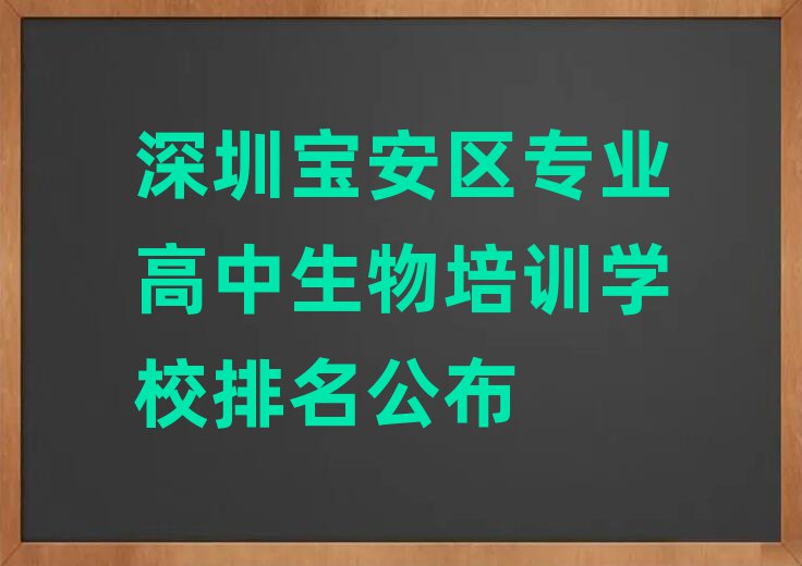 深圳寶安區(qū)專業(yè)高中生物培訓(xùn)學(xué)校排名公布