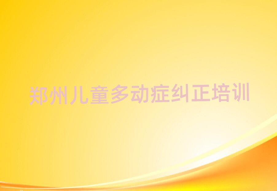 鄭州管城回族區(qū)學(xué)兒童多動癥糾正到哪里排名公布