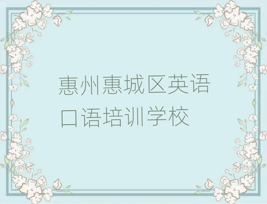 惠州惠城區(qū)哪個(gè)英語(yǔ)口語(yǔ)培訓(xùn)學(xué)校好精選名單出爐