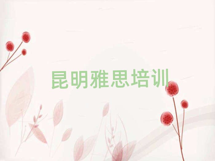 2025年昆明學(xué)雅思去哪個(gè)學(xué)校榜單一覽推薦排行榜