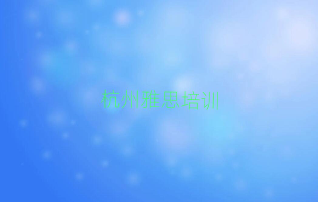 杭州雅思培訓(xùn)多少錢十大一覽匯總本地甄選的