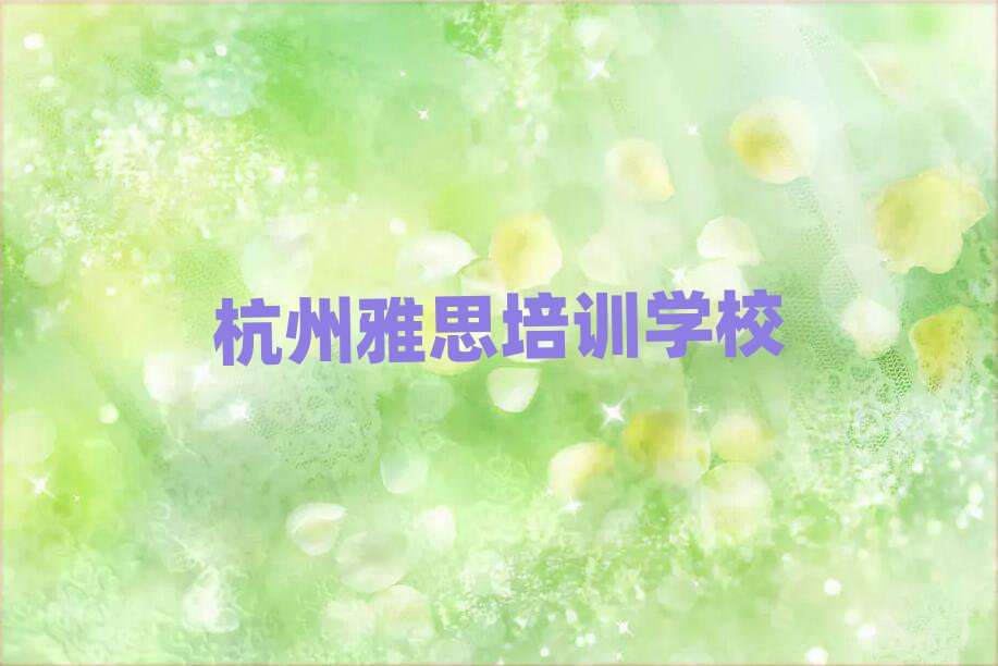 杭州雅思培訓(xùn)多少錢十大一覽匯總本地甄選的